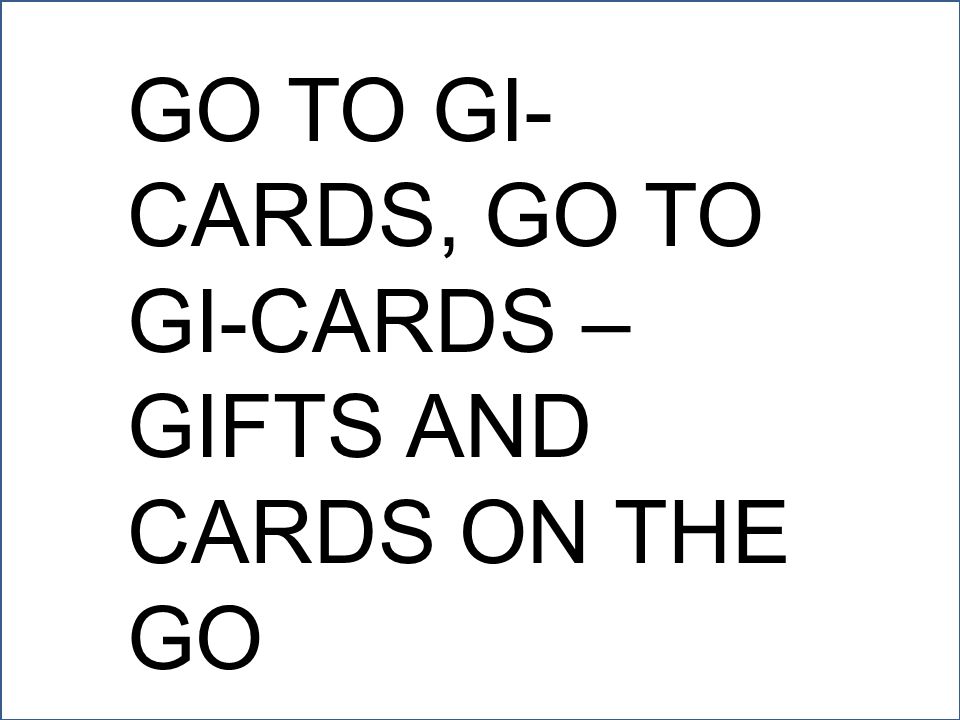 INTERNET GI-CARDS GoogleGoogle THE ONLINE BASED TECH GIFT AND CARD STORE CARD SALES CARDS SND STUFF CARDS PICTURES OF CARDS WEBMAPSIMAGES GO TO GI- CARDS, GO TO GI-CARDS – GIFTS AND CARDS ON THE GO