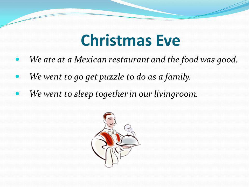 Christmas Eve We ate at a Mexican restaurant and the food was good.