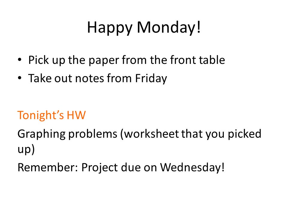 Happy Monday! Pick up the paper from the front table Take out notes ...
