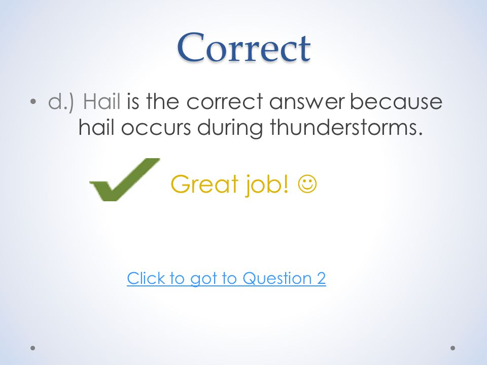 Correct d.) Hail is the correct answer because hail occurs during thunderstorms.