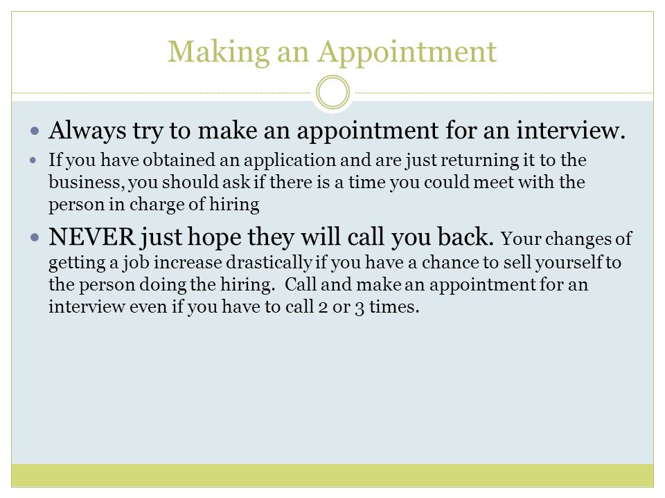 Making an Appointment Always try to make an appointment for an interview.