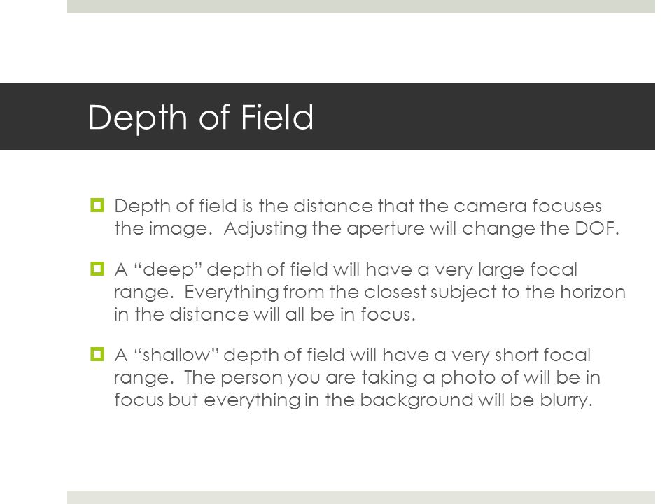 Depth of Field  Depth of field is the distance that the camera focuses the image.