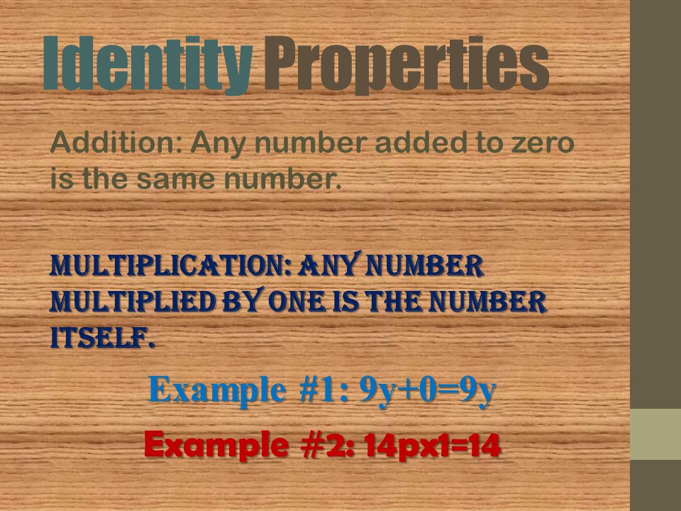 Identity Properties Addition: Any number added to zero is the same number.