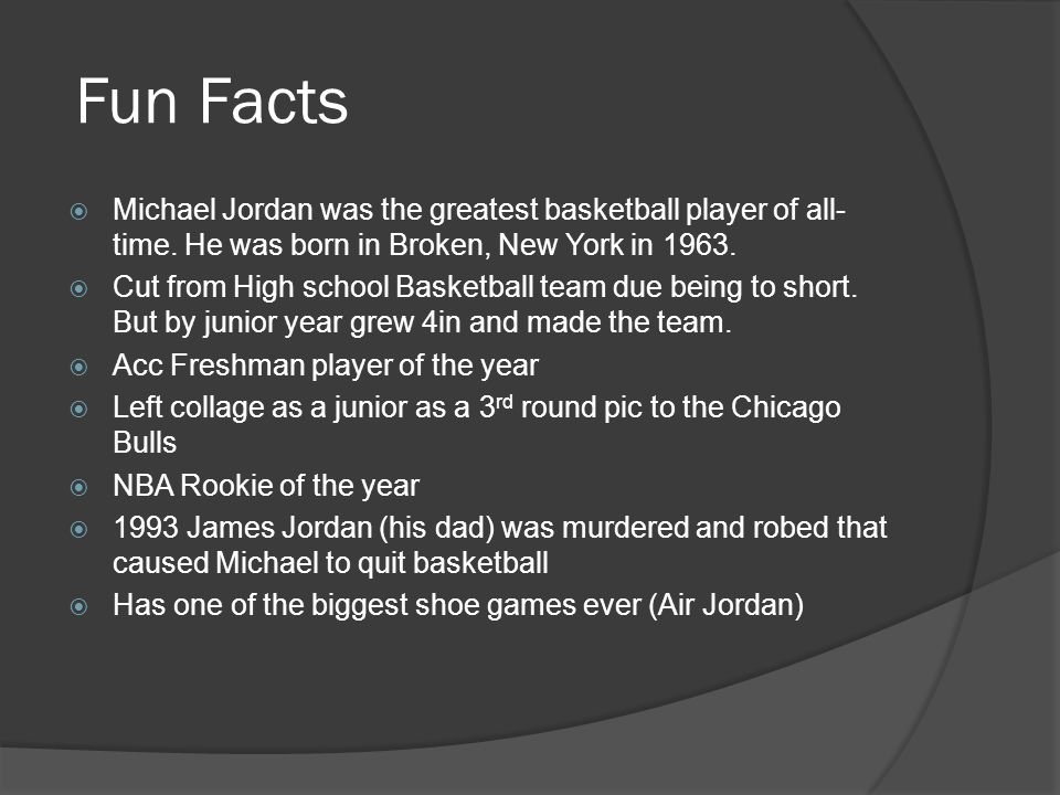 Fun Facts  Michael Jordan was the greatest basketball player of all- time.