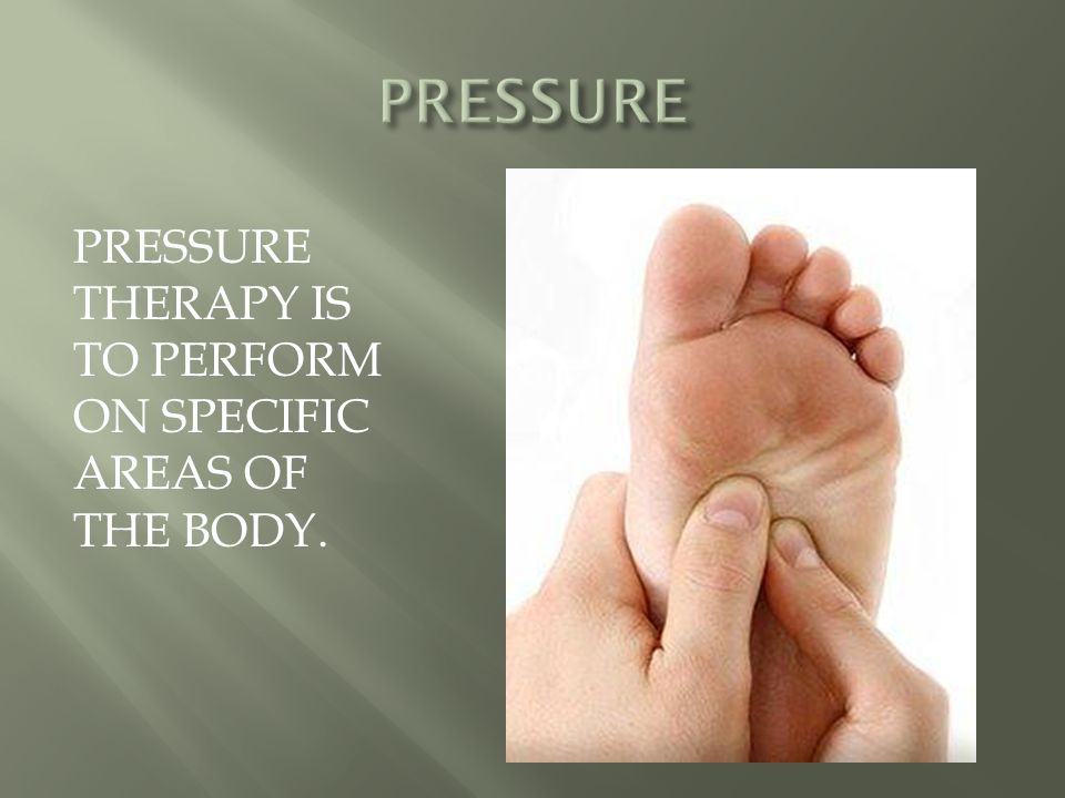 PRESSURE THERAPY IS TO PERFORM ON SPECIFIC AREAS OF THE BODY.
