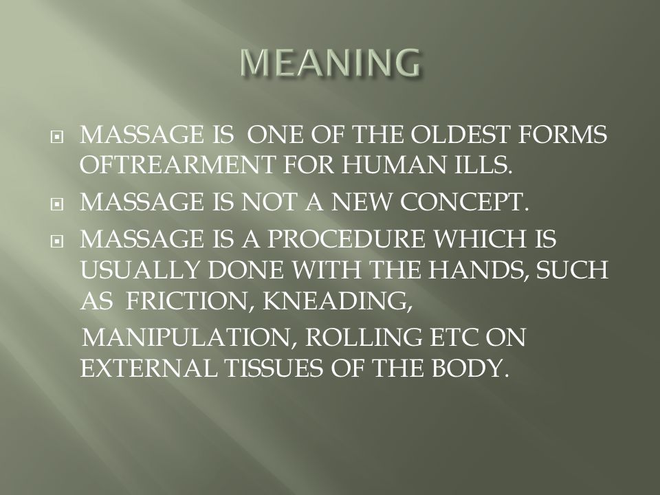  MASSAGE IS ONE OF THE OLDEST FORMS OFTREARMENT FOR HUMAN ILLS.