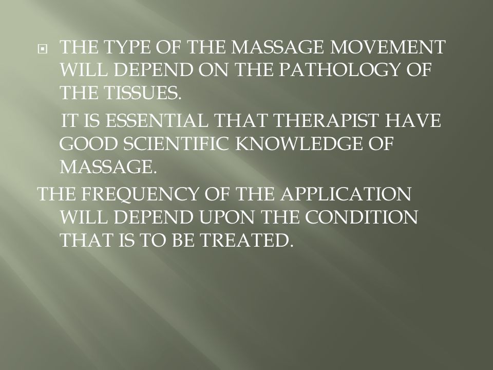  THE TYPE OF THE MASSAGE MOVEMENT WILL DEPEND ON THE PATHOLOGY OF THE TISSUES.