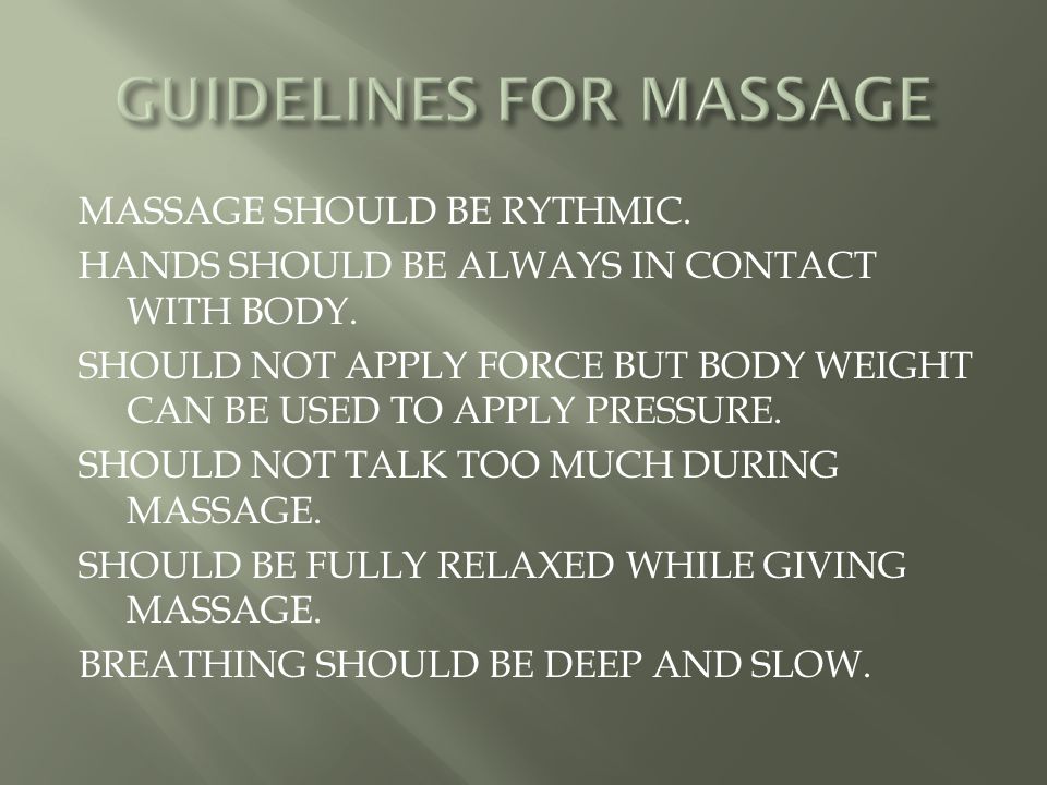 MASSAGE SHOULD BE RYTHMIC. HANDS SHOULD BE ALWAYS IN CONTACT WITH BODY.