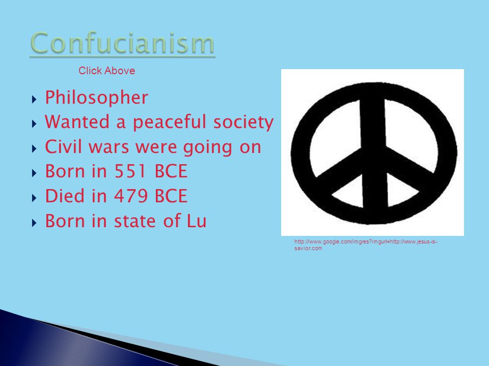  Philosopher  Wanted a peaceful society  Civil wars were going on  Born in 551 BCE  Died in 479 BCE  Born in state of Lu   imgurl=  savior.com Click Above
