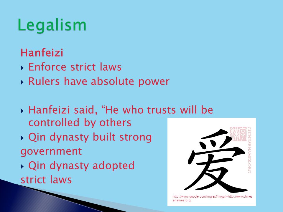 Hanfeizi  Enforce strict laws  Rulers have absolute power  Hanfeizi said, He who trusts will be controlled by others  Qin dynasty built strong government  Qin dynasty adopted strict laws   imgurl=  enames.org