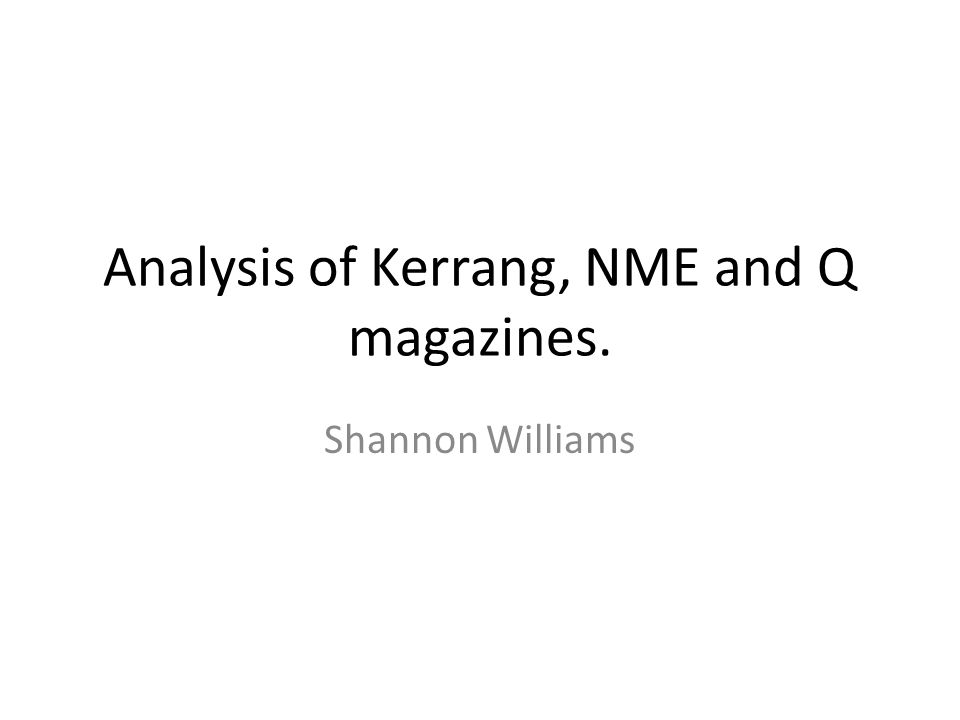 Analysis of Kerrang, NME and Q magazines. Shannon Williams