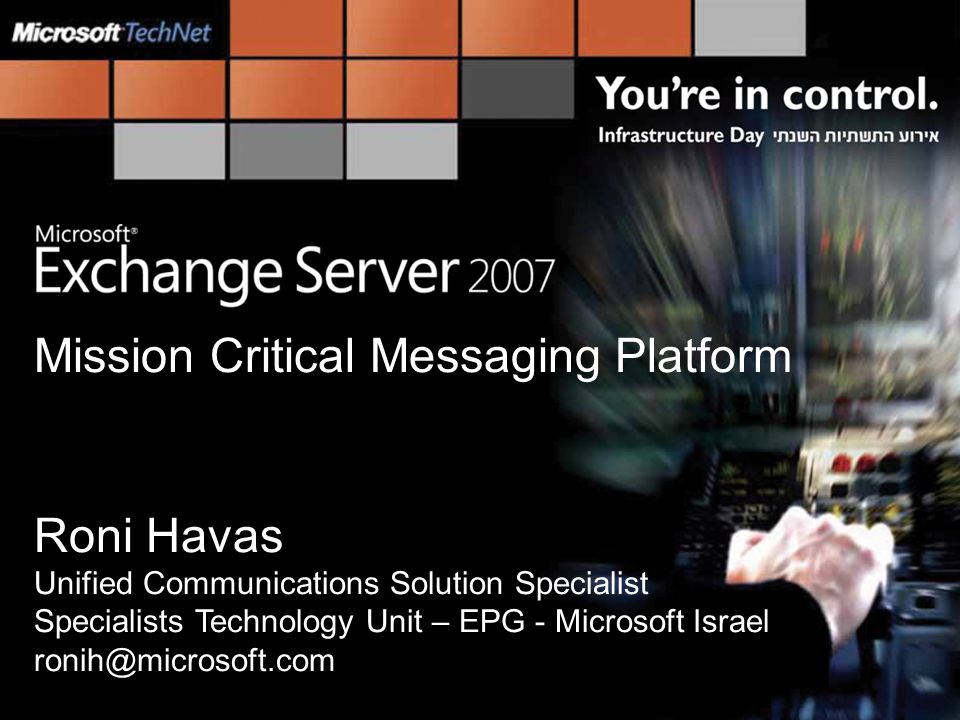 Mission Critical Messaging Platform Roni Havas Unified Communications Solution Specialist Specialists Technology Unit – EPG - Microsoft Israel