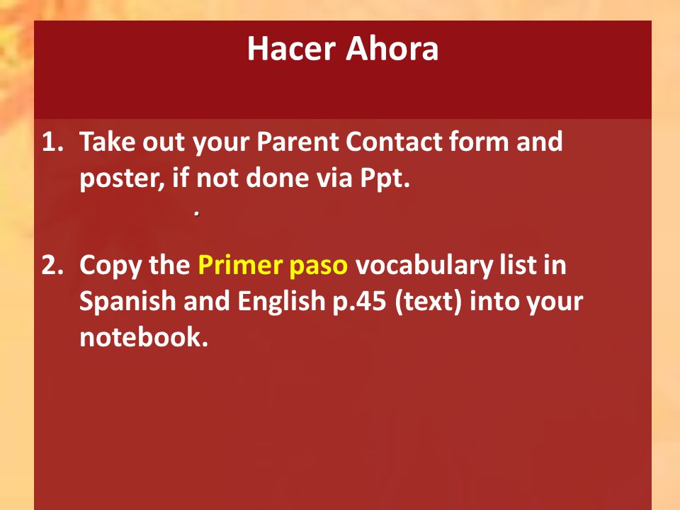 Hacer Ahora 1.Take out your Parent Contact form and poster, if not done via Ppt.