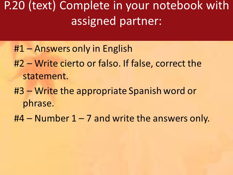 P.20 (text) Complete in your notebook with assigned partner: #1 – Answers only in English #2 – Write cierto or falso.