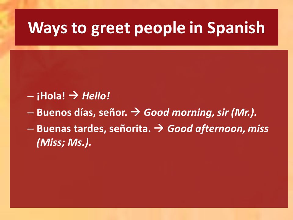 Ways to greet people in Spanish – ¡Hola.  Hello.