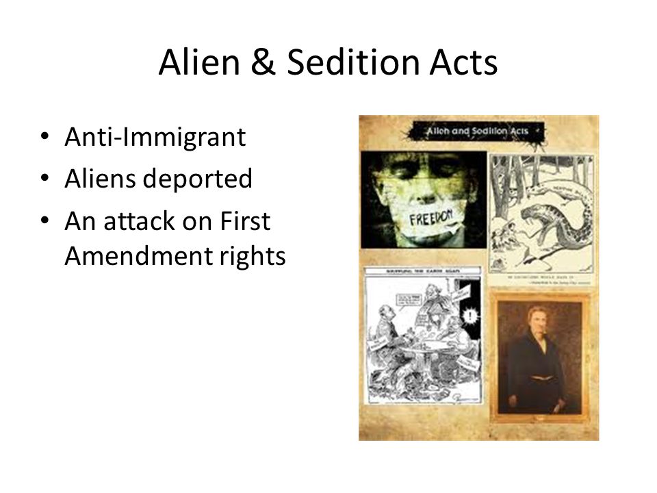 Alien & Sedition Acts Anti-Immigrant Aliens deported An attack on First Amendment rights