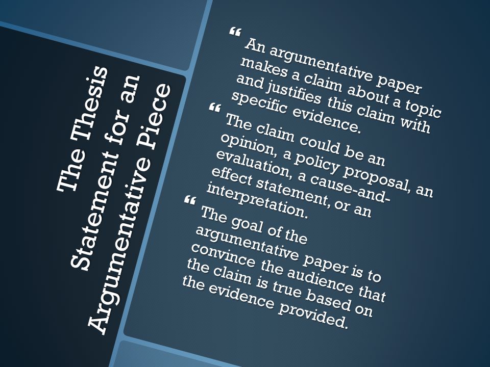 The Thesis Statement for an Argumentative Piece  An argumentative paper makes a claim about a topic and justifies this claim with specific evidence.