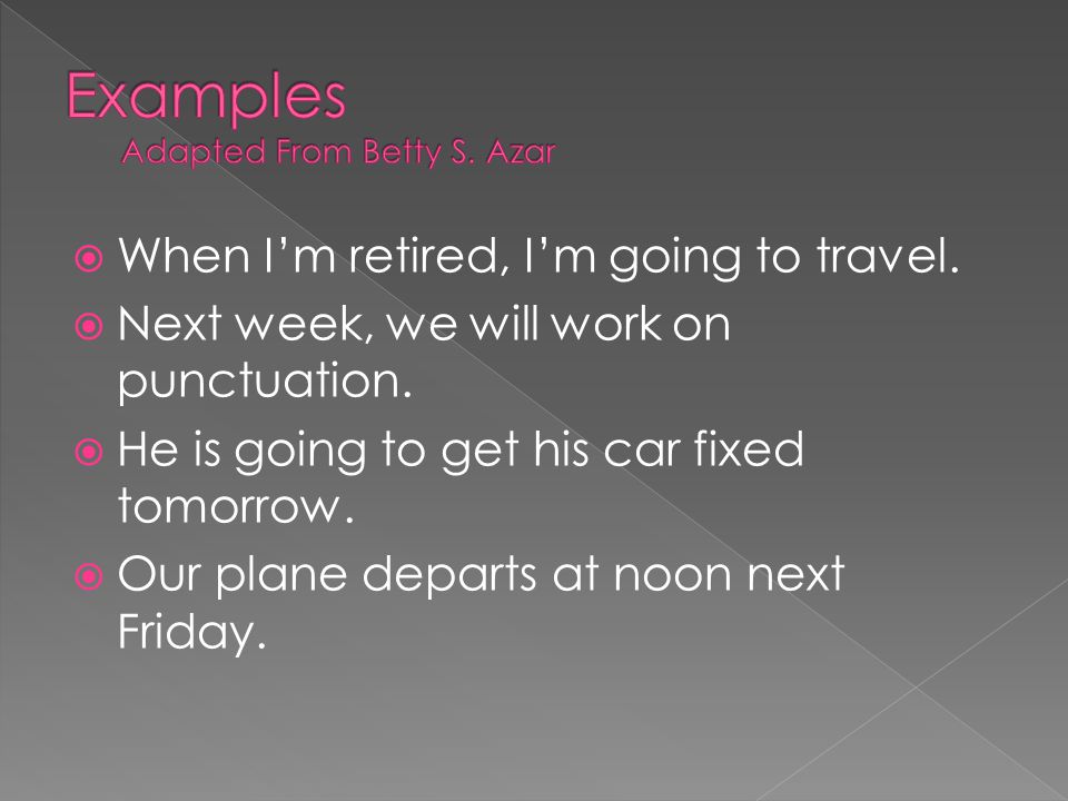  When I’m retired, I’m going to travel.  Next week, we will work on punctuation.