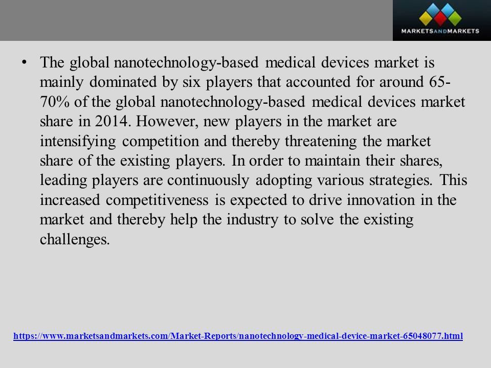 The global nanotechnology-based medical devices market is mainly dominated by six players that accounted for around % of the global nanotechnology-based medical devices market share in 2014.