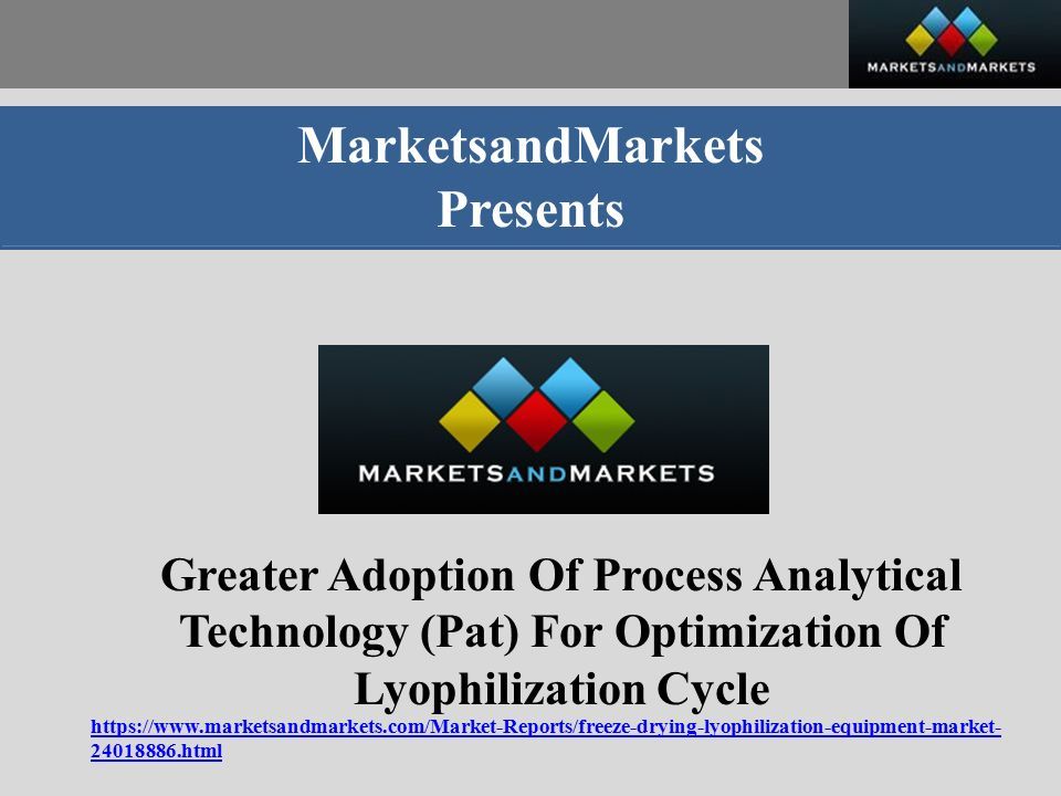 MarketsandMarkets Presents Greater Adoption Of Process Analytical Technology (Pat) For Optimization Of Lyophilization Cycle html