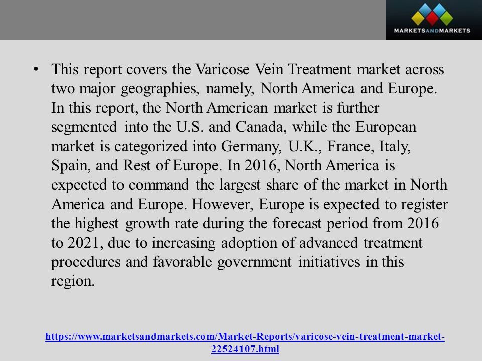 html This report covers the Varicose Vein Treatment market across two major geographies, namely, North America and Europe.