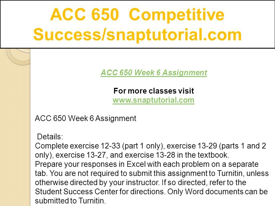 ACC 650 Competitive Success/snaptutorial.com ACC 650 Week 6 Assignment For more classes visit   ACC 650 Week 6 Assignment Details: Complete exercise (part 1 only), exercise (parts 1 and 2 only), exercise 13-27, and exercise in the textbook.