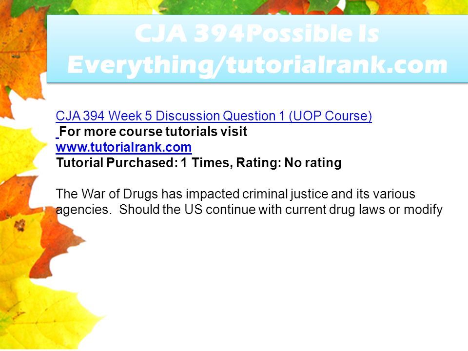 CJA 394Possible Is Everything/tutorialrank.com CJA 394 Week 5 Discussion Question 1 (UOP Course) For more course tutorials visit   Tutorial Purchased: 1 Times, Rating: No rating The War of Drugs has impacted criminal justice and its various agencies.
