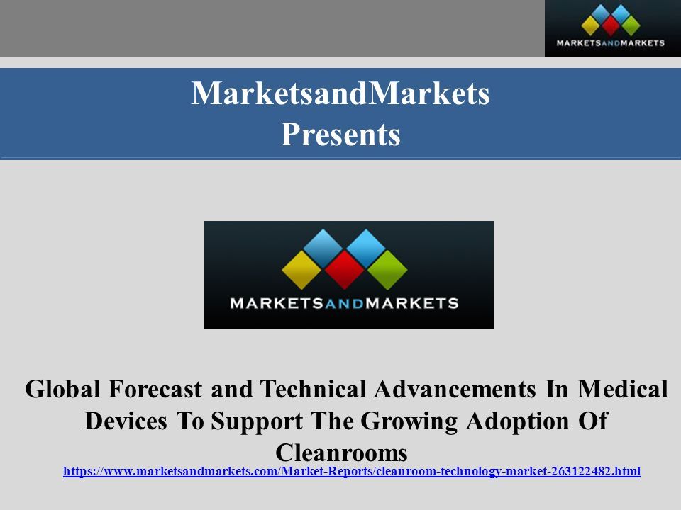 MarketsandMarkets Presents Global Forecast and Technical Advancements In Medical Devices To Support The Growing Adoption Of Cleanrooms