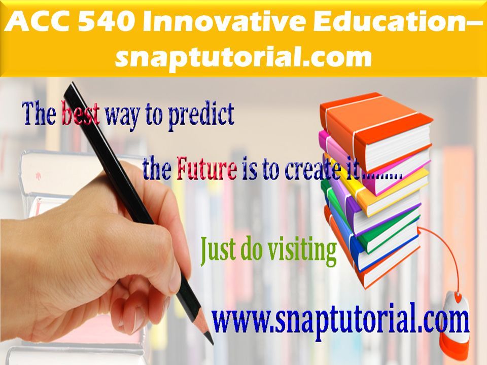 ACC 540 Innovative Education-- snaptutorial.com