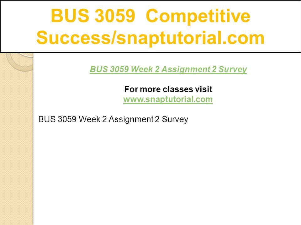 BUS 3059 Competitive Success/snaptutorial.com BUS 3059 Week 2 Assignment 2 Survey For more classes visit   BUS 3059 Week 2 Assignment 2 Survey