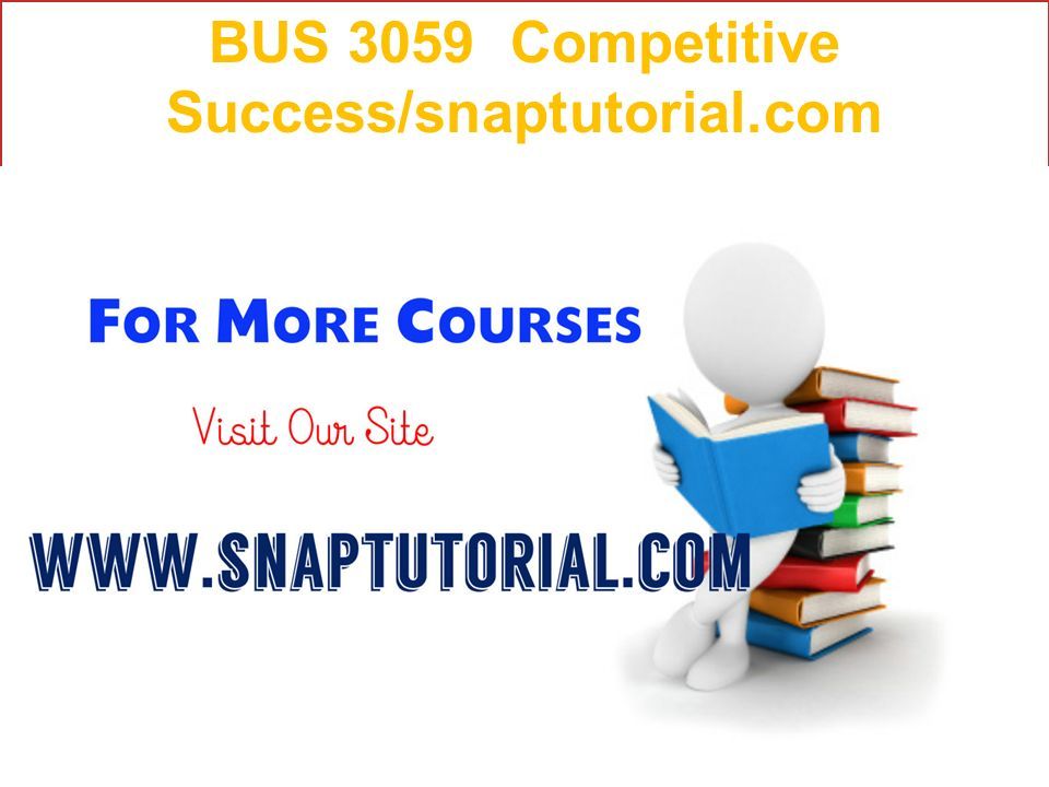 BUS 3059 Competitive Success/snaptutorial.com