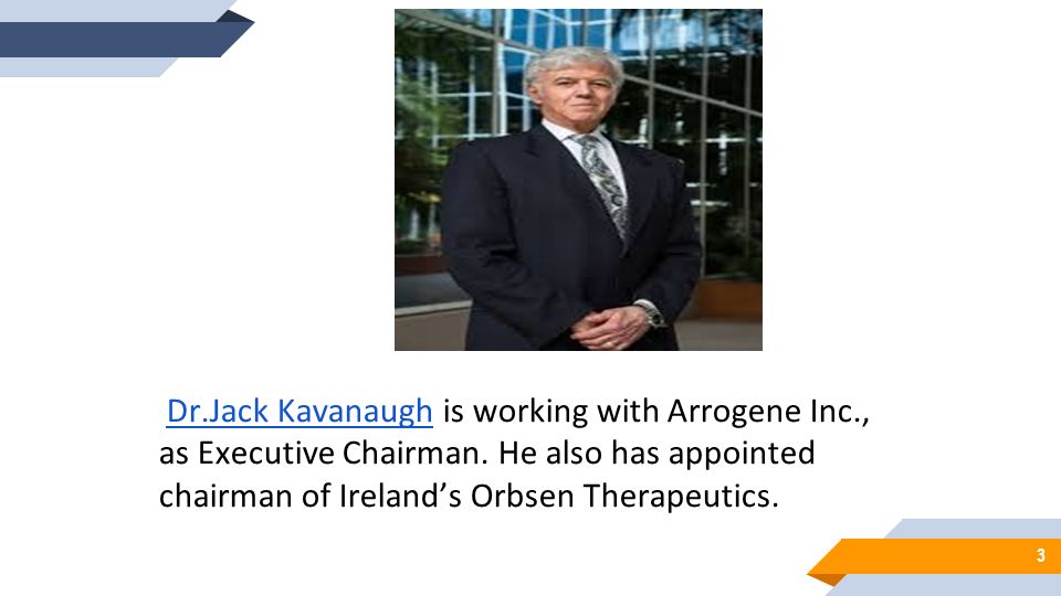 Dr. Jack Kavanaugh is working with Arrogene Inc., as Executive Chairman.