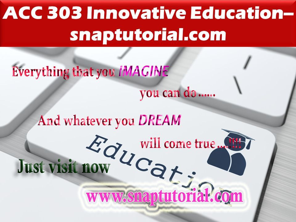 ACC 303 Innovative Education-- snaptutorial.com