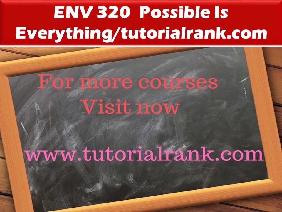 ENV 320 Possible Is Everything/tutorialrank.com
