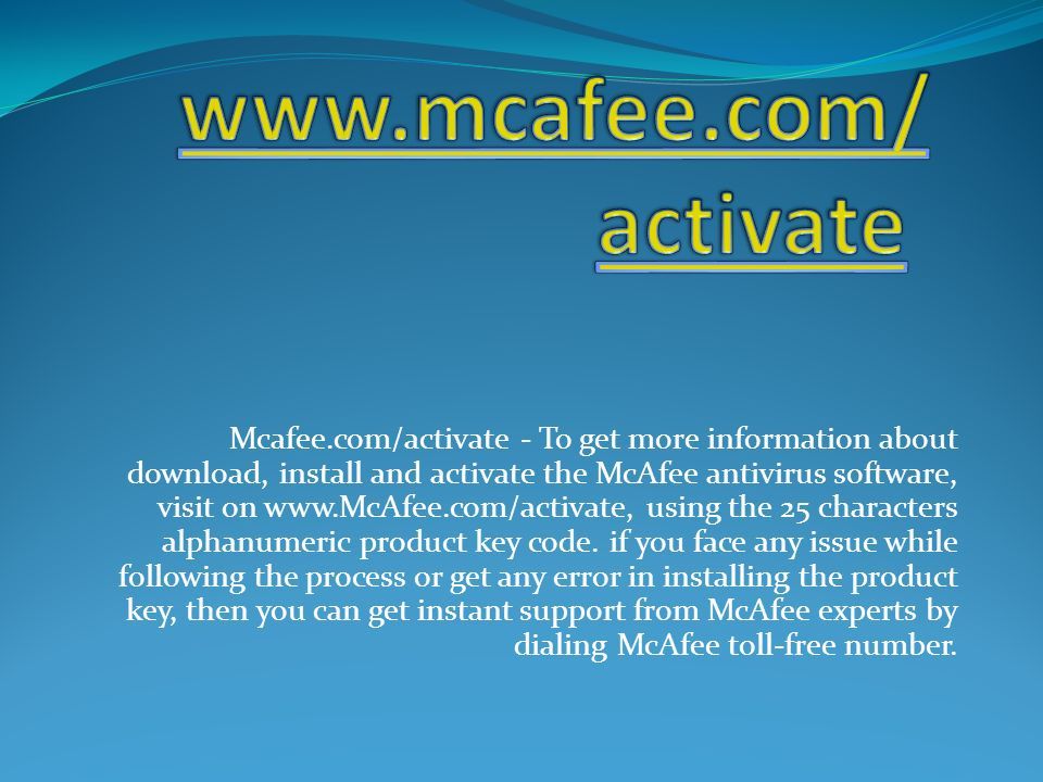 Mcafee.com/activate - To get more information about download, install and activate the McAfee antivirus software, visit on   using the 25 characters alphanumeric product key code.