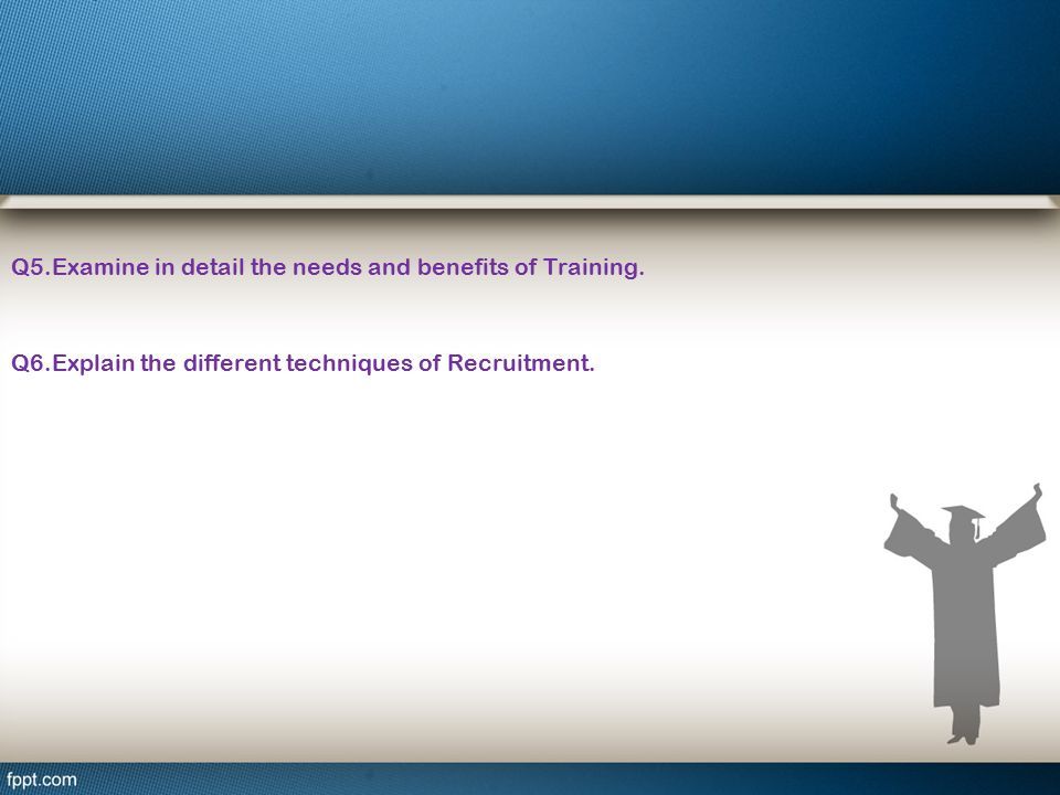 Q5.Examine in detail the needs and benefits of Training.