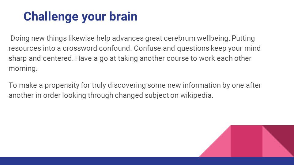 Challenge your brain Doing new things likewise help advances great cerebrum wellbeing.