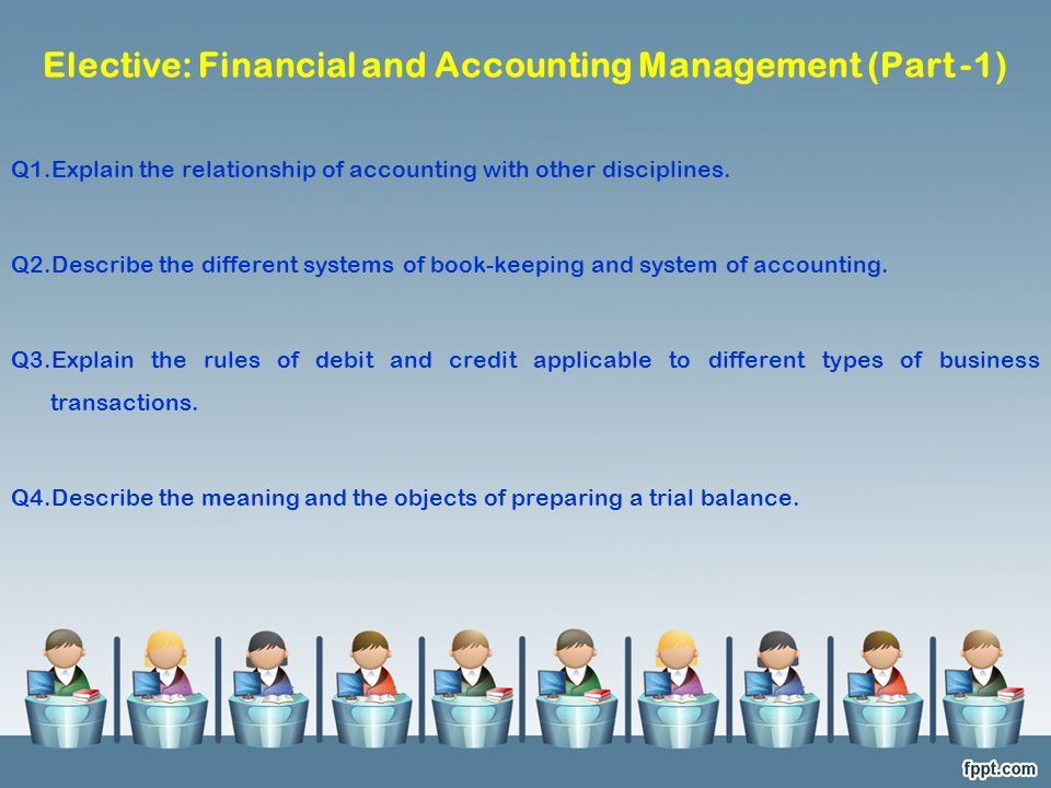 Elective: Financial and Accounting Management (Part -1) Q1.Explain the relationship of accounting with other disciplines.