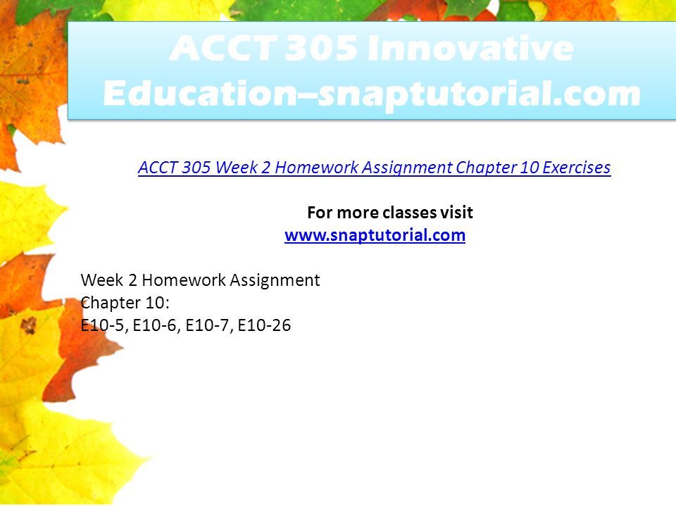 ACCT 305 Innovative Education--snaptutorial.com ACCT 305 Week 2 Homework Assignment Chapter 10 Exercises For more classes visit   Week 2 Homework Assignment Chapter 10: E10-5, E10-6, E10-7, E10-26