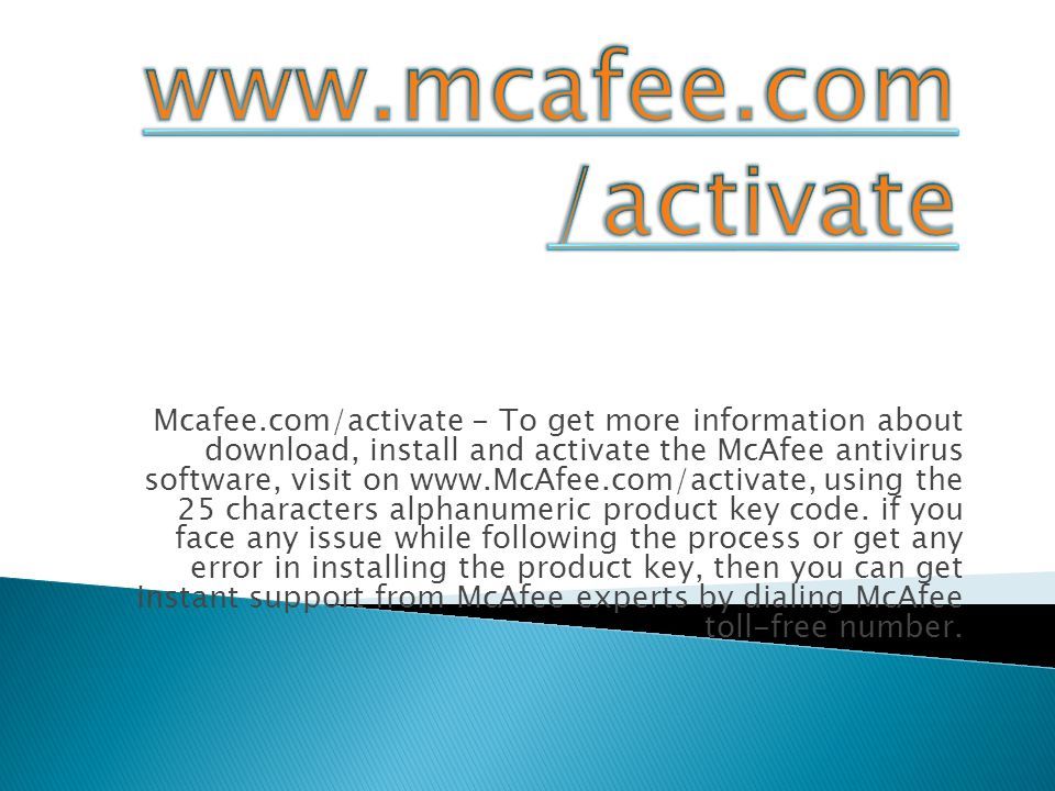 Mcafee.com/activate - To get more information about download, install and activate the McAfee antivirus software, visit on   using the 25 characters alphanumeric product key code.