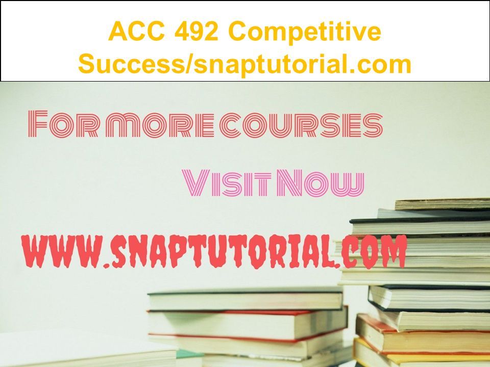ACC 492 Competitive Success/snaptutorial.com