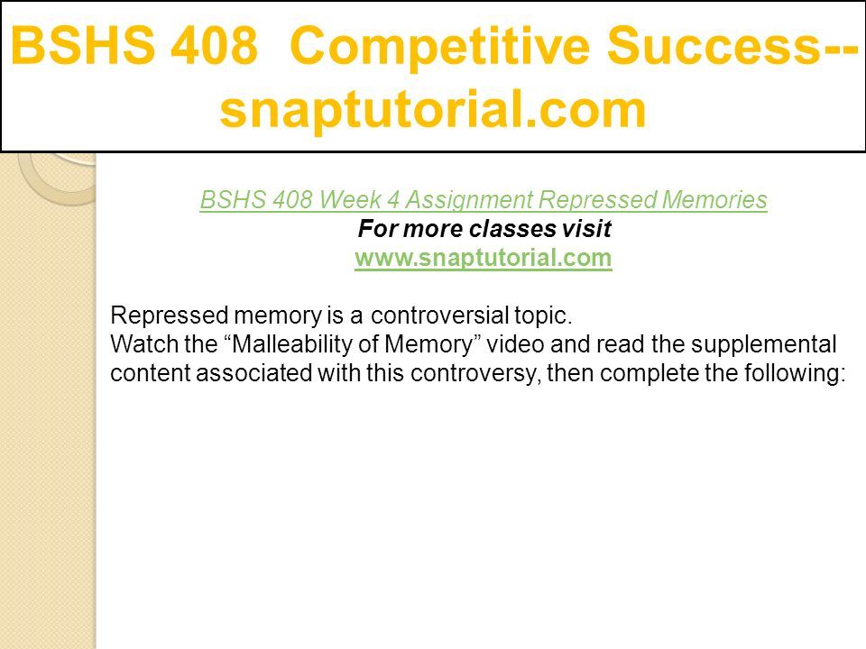 BSHS 408 Competitive Success-- snaptutorial.com BSHS 408 Week 4 Assignment Repressed Memories For more classes visit   Repressed memory is a controversial topic.