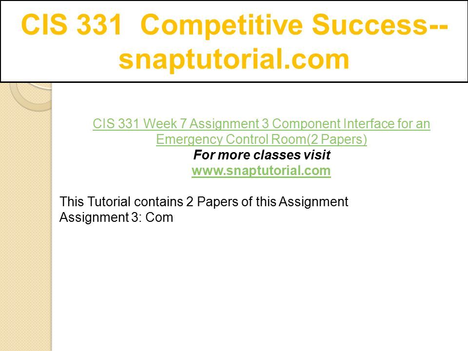 CIS 331 Competitive Success-- snaptutorial.com CIS 331 Week 7 Assignment 3 Component Interface for an Emergency Control Room(2 Papers) For more classes visit   This Tutorial contains 2 Papers of this Assignment Assignment 3: Com