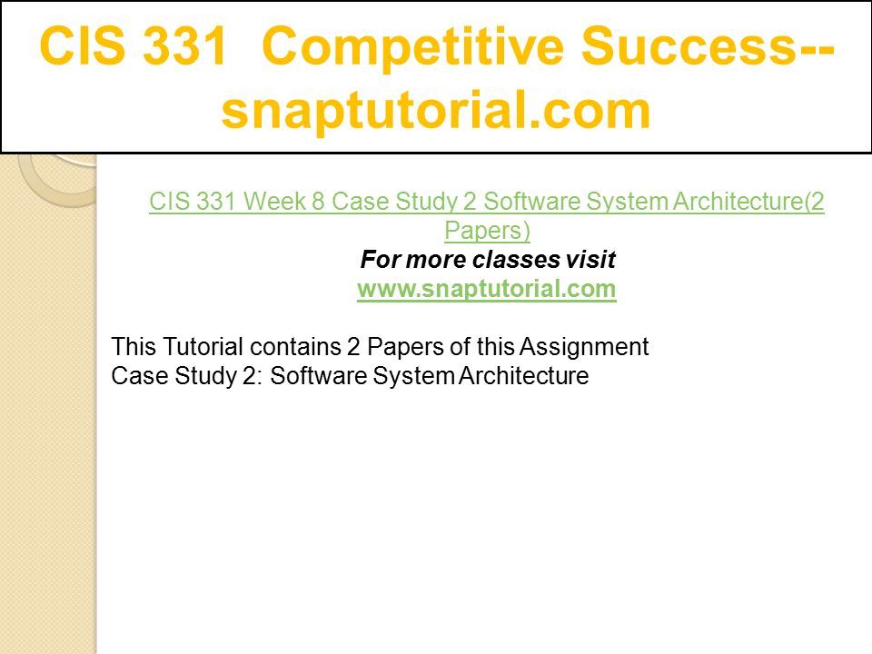 CIS 331 Competitive Success-- snaptutorial.com CIS 331 Week 8 Case Study 2 Software System Architecture(2 Papers) For more classes visit   This Tutorial contains 2 Papers of this Assignment Case Study 2: Software System Architecture