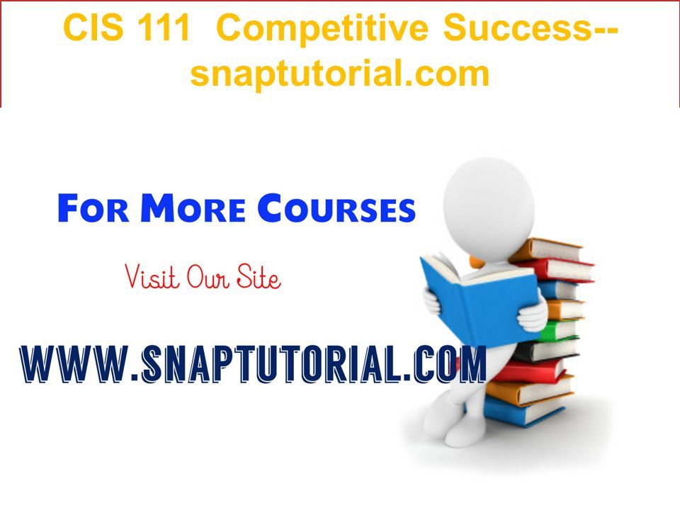 CIS 111 Competitive Success-- snaptutorial.com