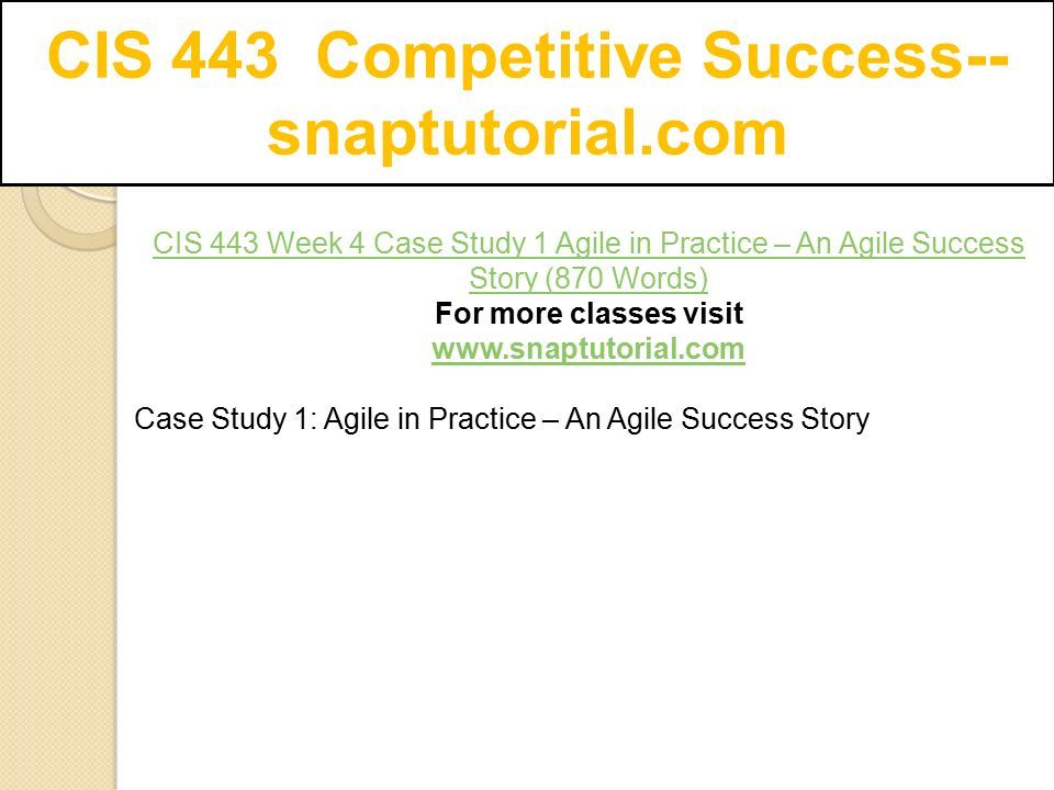 CIS 443 Week 4 Case Study 1 Agile in Practice – An Agile Success Story (870 Words) For more classes visit   Case Study 1: Agile in Practice – An Agile Success Story