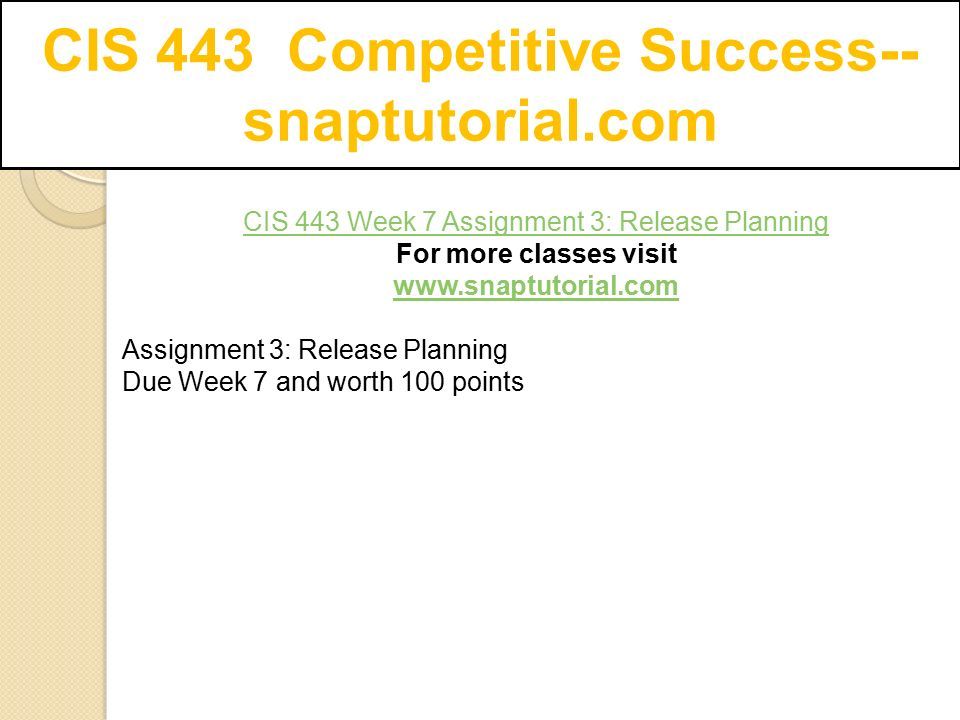 CIS 443 Competitive Success-- snaptutorial.com CIS 443 Week 7 Assignment 3: Release Planning For more classes visit   Assignment 3: Release Planning Due Week 7 and worth 100 points