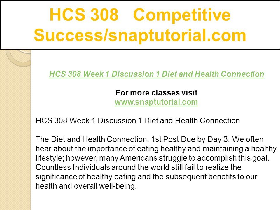 HCS 308 Competitive Success/snaptutorial.com HCS 308 Week 1 Discussion 1 Diet and Health Connection For more classes visit   HCS 308 Week 1 Discussion 1 Diet and Health Connection The Diet and Health Connection.