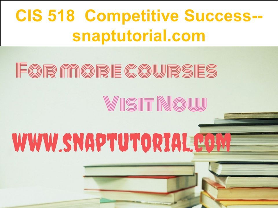 CIS 518 Competitive Success-- snaptutorial.com