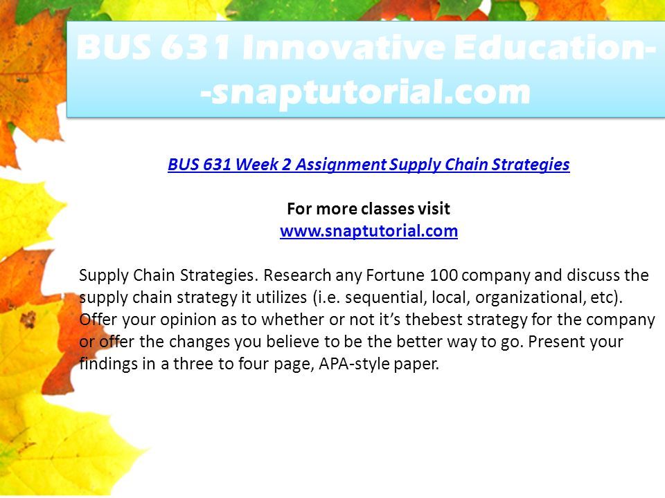 BUS 631 Innovative Education- -snaptutorial.com BUS 631 Week 2 Assignment Supply Chain Strategies For more classes visit   Supply Chain Strategies.